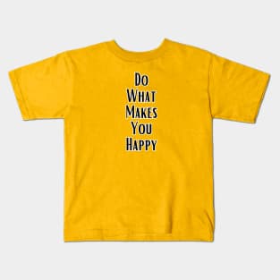 Do What  Makes You Happy Kids T-Shirt